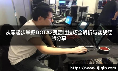 从零起步掌握DOTA2灵活性技巧全解析与实战经验分享