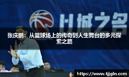 张庆鹏：从篮球场上的传奇到人生舞台的多元探索之路