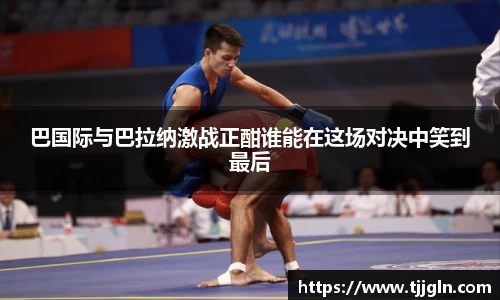 巴国际与巴拉纳激战正酣谁能在这场对决中笑到最后