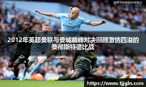 2012年英超曼联与曼城巅峰对决回顾激情四溢的曼彻斯特德比战