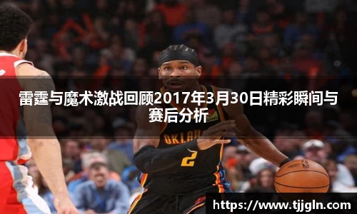 雷霆与魔术激战回顾2017年3月30日精彩瞬间与赛后分析