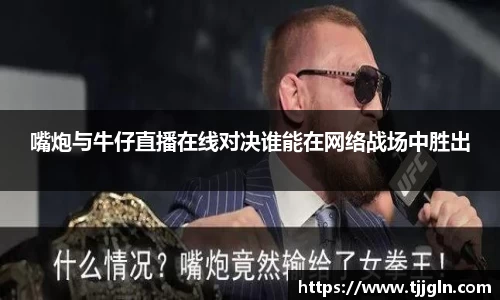 嘴炮与牛仔直播在线对决谁能在网络战场中胜出