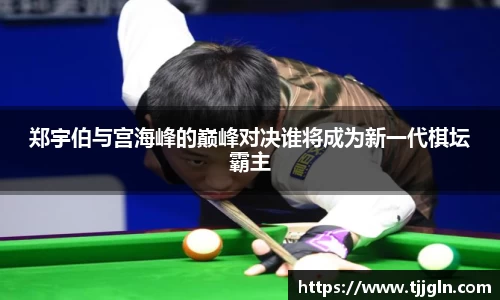 郑宇伯与宫海峰的巅峰对决谁将成为新一代棋坛霸主