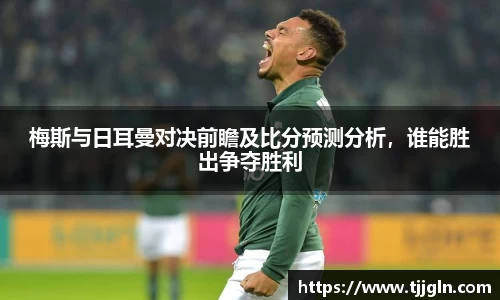 梅斯与日耳曼对决前瞻及比分预测分析，谁能胜出争夺胜利